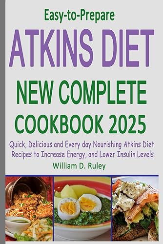 Easy-to-Prepare Atkins Diet New Complete Cookbook 2025: Quick, Delicious and Every day Nourishing Atkins Diet Recipes to Increase Energy, and Lower Insulin Levels
