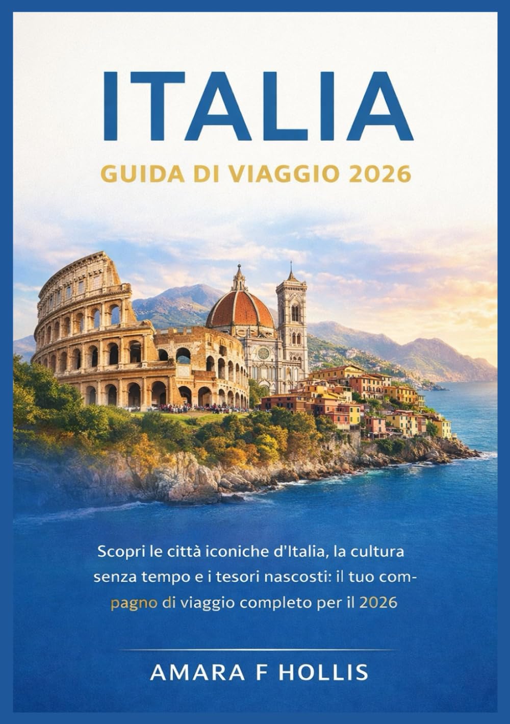 ITALIA GUIDA DI VIAGGIO 2026: Scopri le città iconiche d'Italia, la cultura senza tempo e i tesori nascosti: il tuo compagno di viaggio completo per il 2026