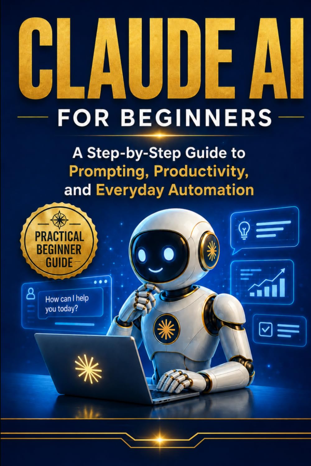 Claude AI For Beginner's: A Simple Guide to Prompts, Productivity, and Everyday Use