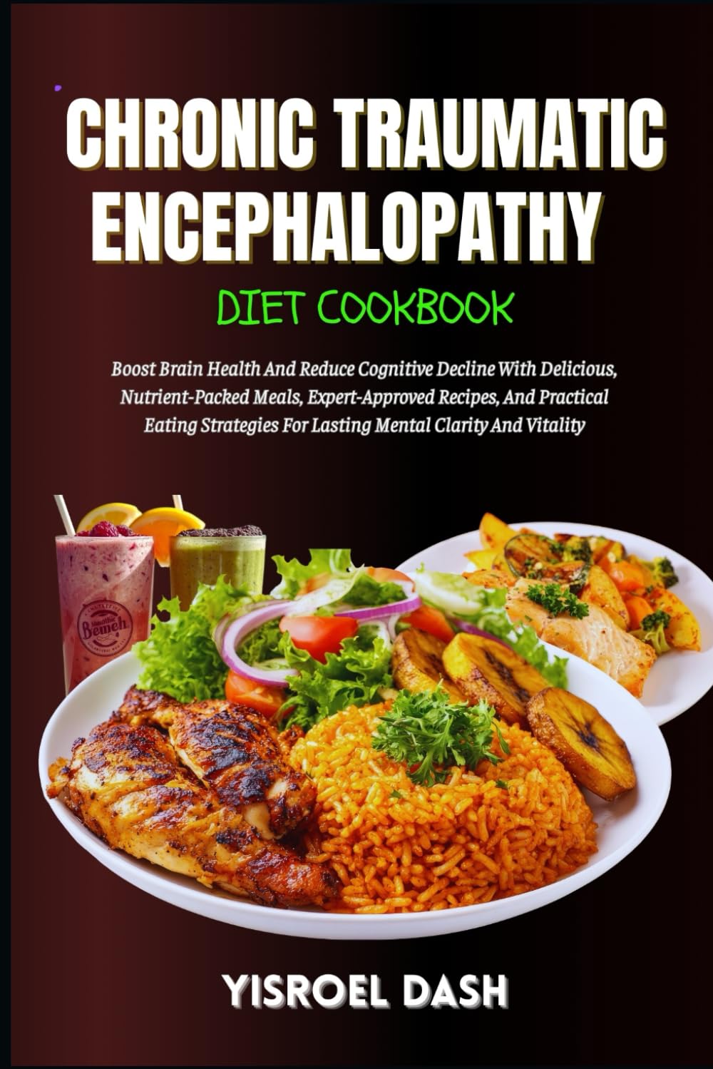 Chronic Traumatic Encephalopathy (CTE) Diet Cookbook: Support Brain Health And Slow Cognitive Decline With Nutrient-Rich Recipes And Practical Eating Strategies For Focus