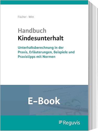 Handbuch Kindesunterhalt (E-Book): Unterhaltsberechnung in der Praxis, Erläuterungen, Beispiele und Praxistipps mit Normen