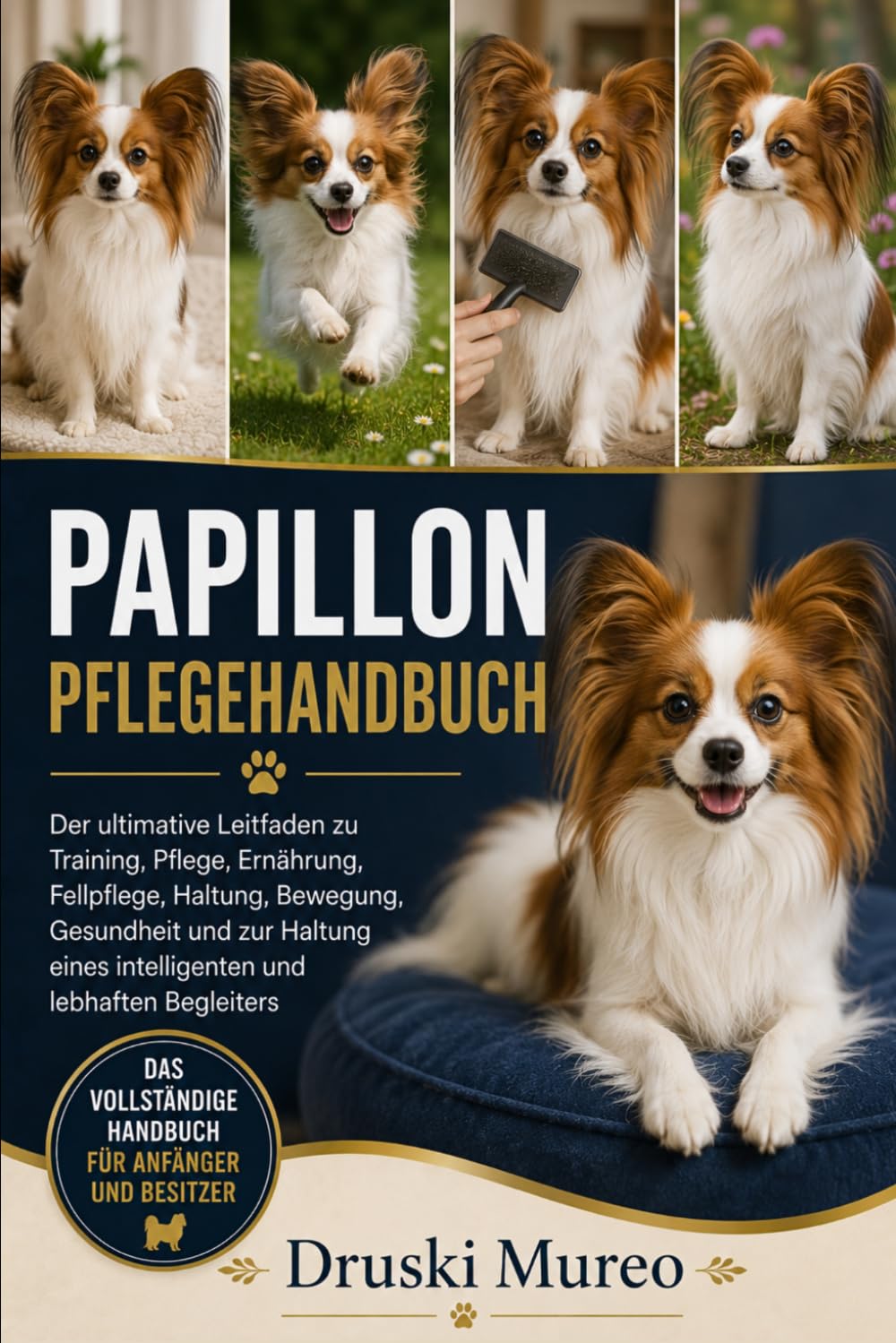 PAPILLON-PFLEGEHANDBUCH: Der ultimative Leitfaden zu Training, Pflege, Ernährung, Fellpflege, Haltung, Bewegung, Gesundheit und zur Haltung eines intelligenten und lebhaften Begleiters