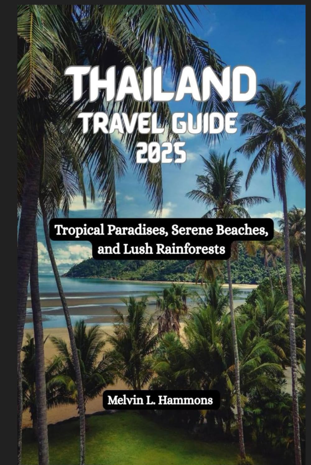 THAILAND Travel Guide 2025: Tropical Paradises, Serene Beaches, and Lush Rainforests