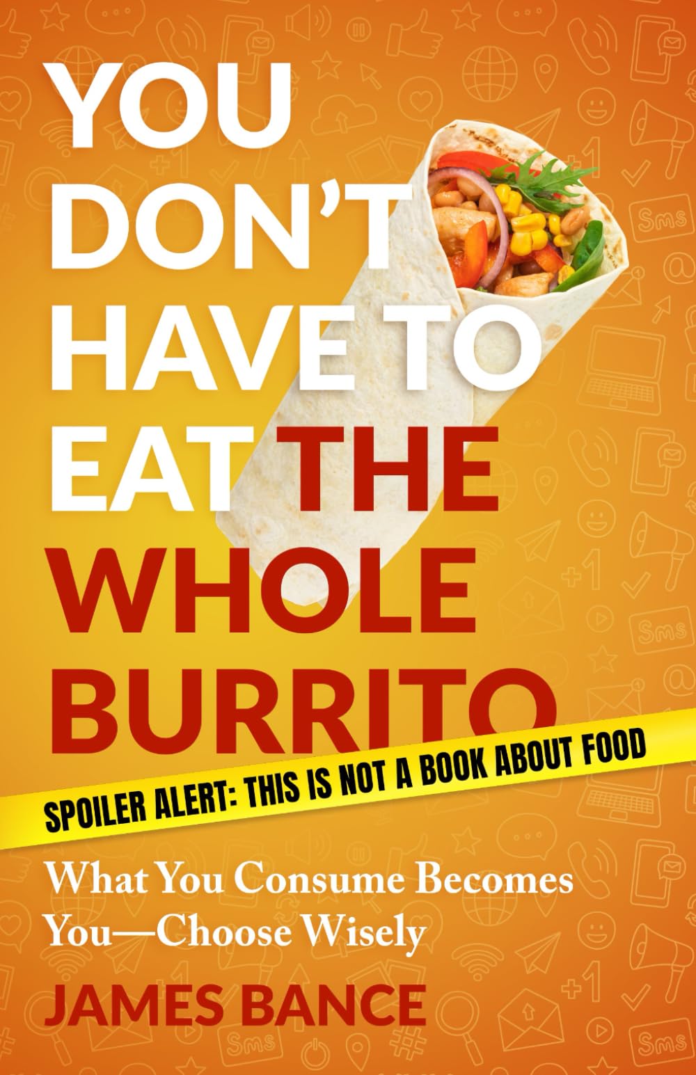 You Don't Have to Eat the Whole Burrito: What You Consume Becomes You—Choose Wisely