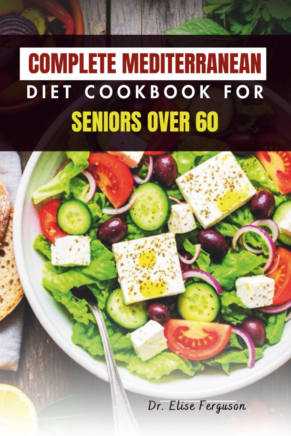 COMPLETE MEDITERRANEAN DIET COOKBOOK FOR SENIORS OVER 60: Delicious, Easy-to-Make Meals for Healthy Aging