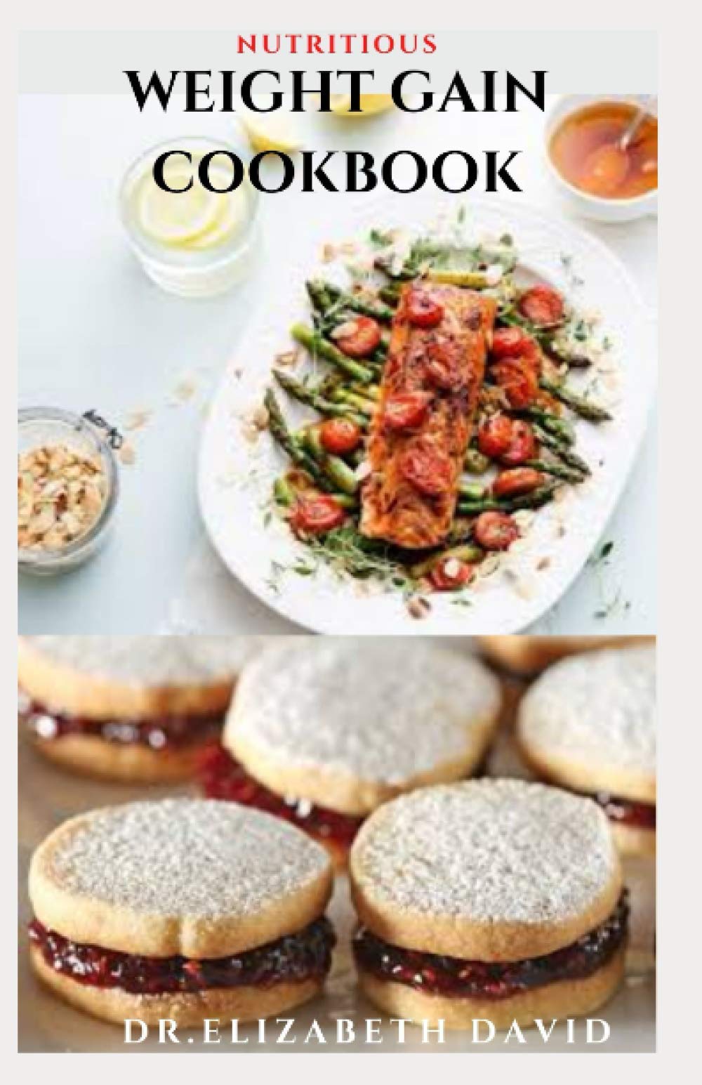 NUTRITIOUS WEIGHT GAIN COOKBOOK: Delicious recipes ,meal plan and food list for people struggling to gain weight