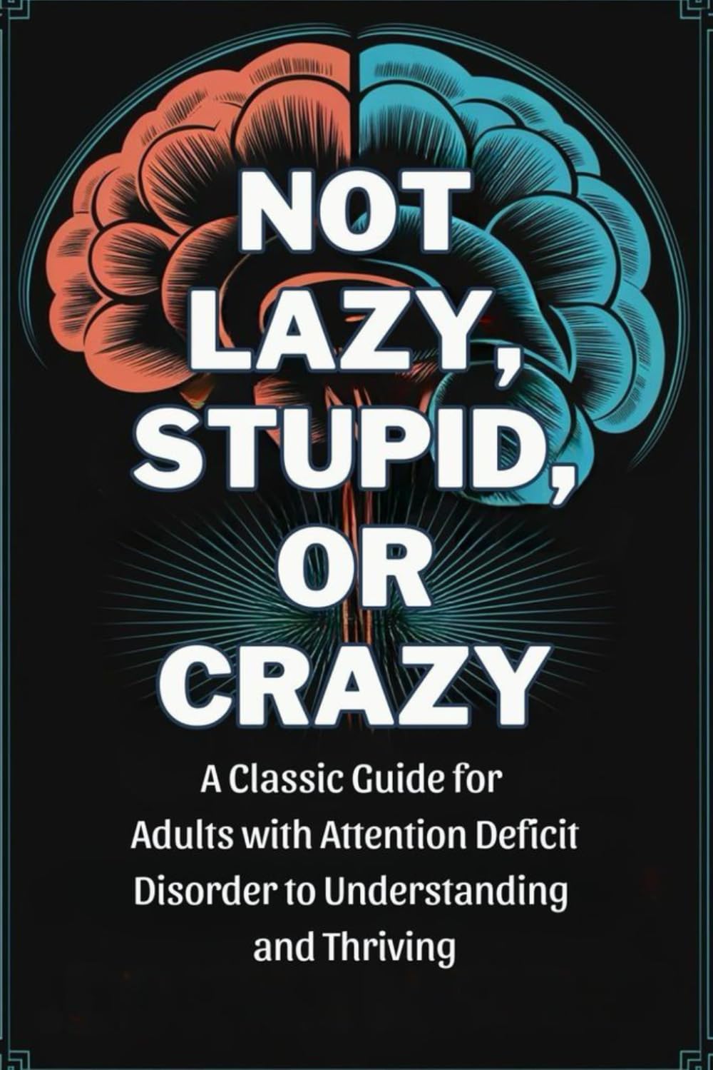Not Lazy, Stupid, or Crazy: A Classic Guide for Adults with Attention Deficit Disorder to Understanding and Thriving
