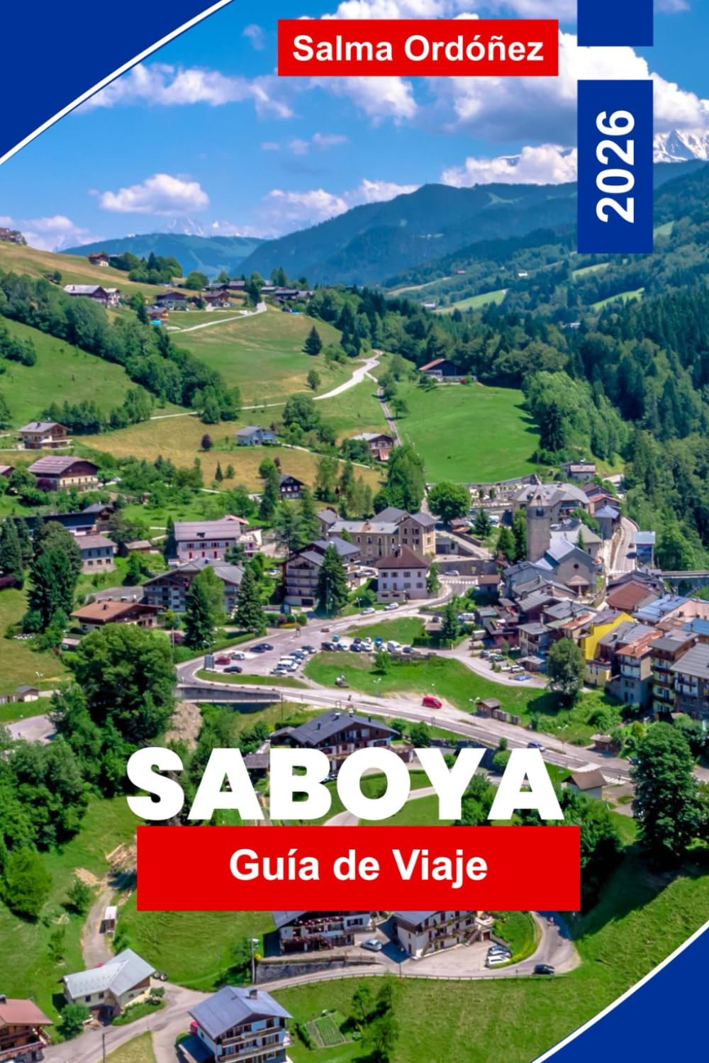 SABOYA Guía de viaje 2026: Explora montañas alpinas, estaciones de esquí, pueblos pintorescos, gastronomía local y consejos prácticos para tu aventura en Francia