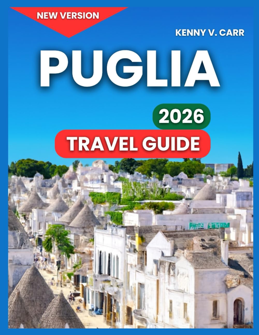 Puglia Travel Guids 2026: Alberobello & the Trulli Houses, Top Attractions & Landmarks,Polignano a Mare Clifftop Old Town, Ostuni, Lecce,Outdoor ... & Scenic Drives (Locals Travel Experience)
