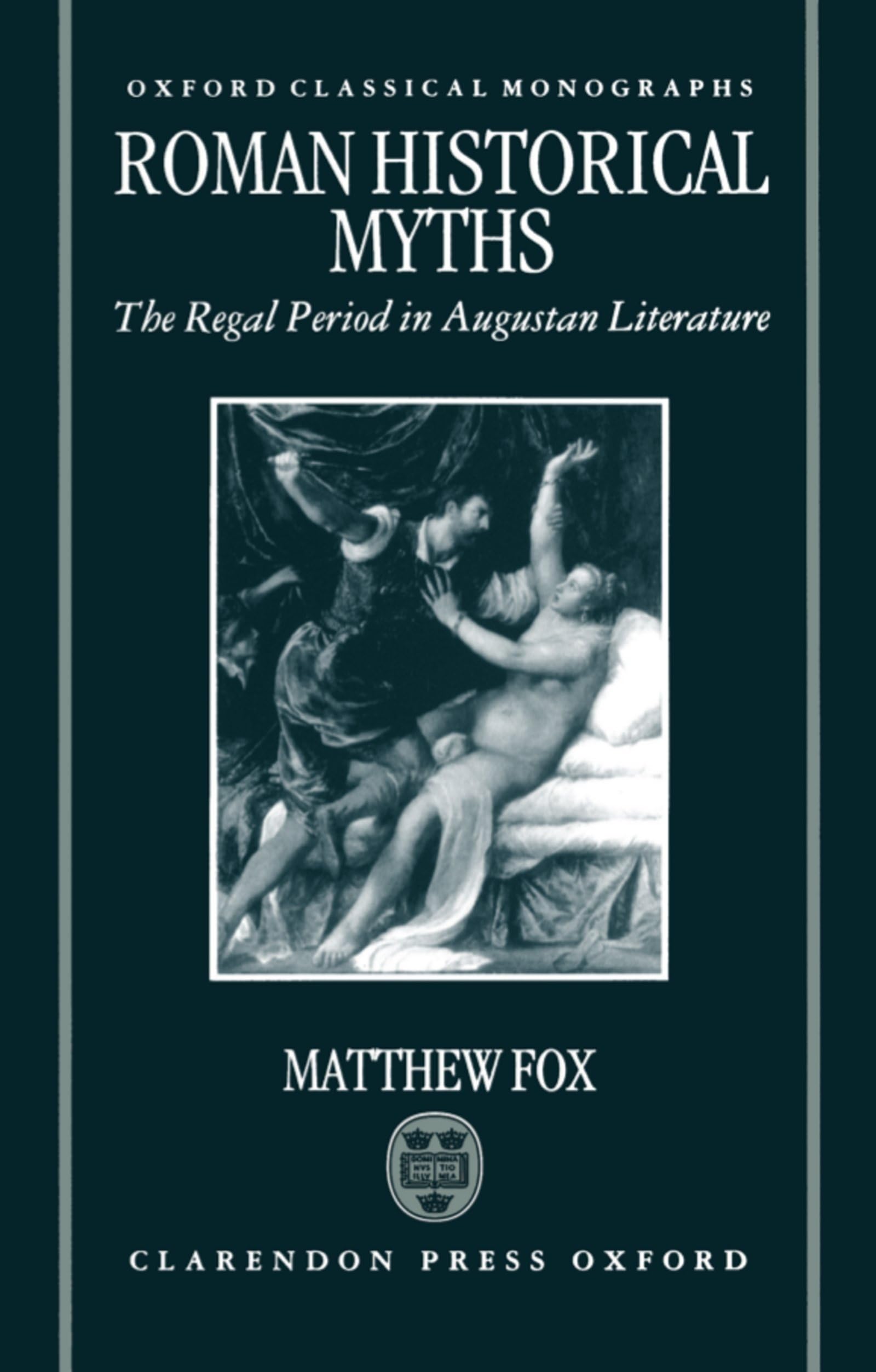 Roman Historical Myths: The Regal Period in Augustan Literature (Oxford Classical Monographs)