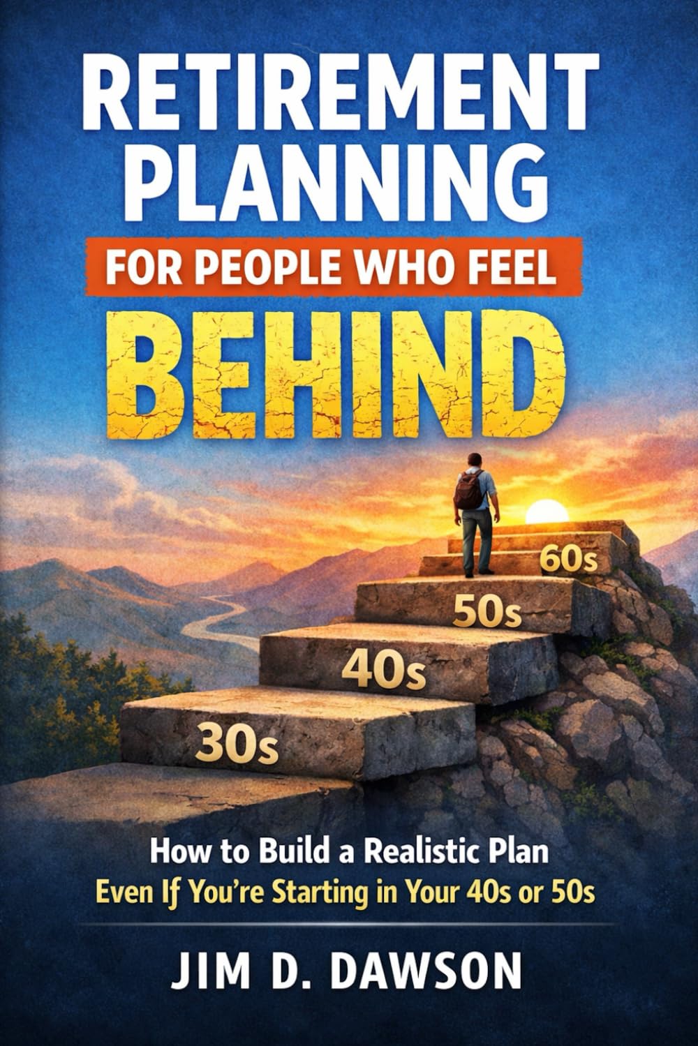 Retirement Planning for People Who Feel Behind: How to Build a Realistic Plan Even If You’re Starting in Your 40s or 50s (Build a Steady Financial Life Without the Stress)