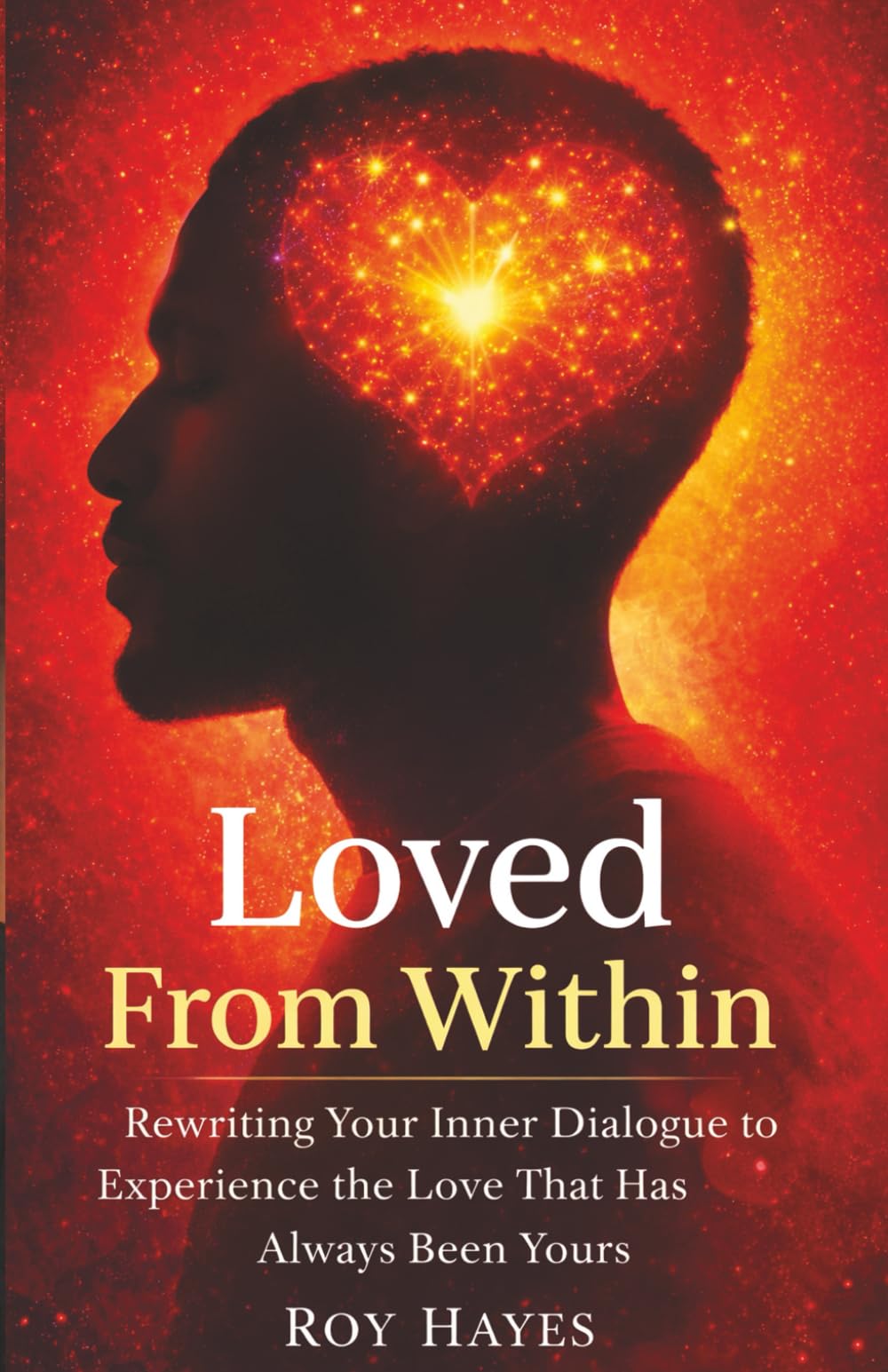 Loved From Within: Rewriting Your Inner Dialogue to Experience the Love That Has Always Been Yours