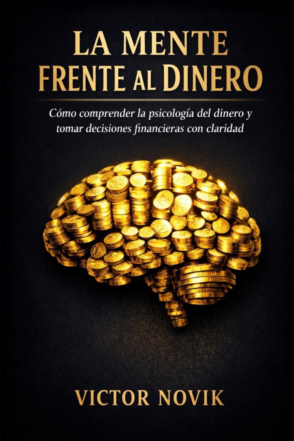 La Mente Frente al Dinero: Cómo comprender la psicología del dinero y tomar decisiones financieras con claridad