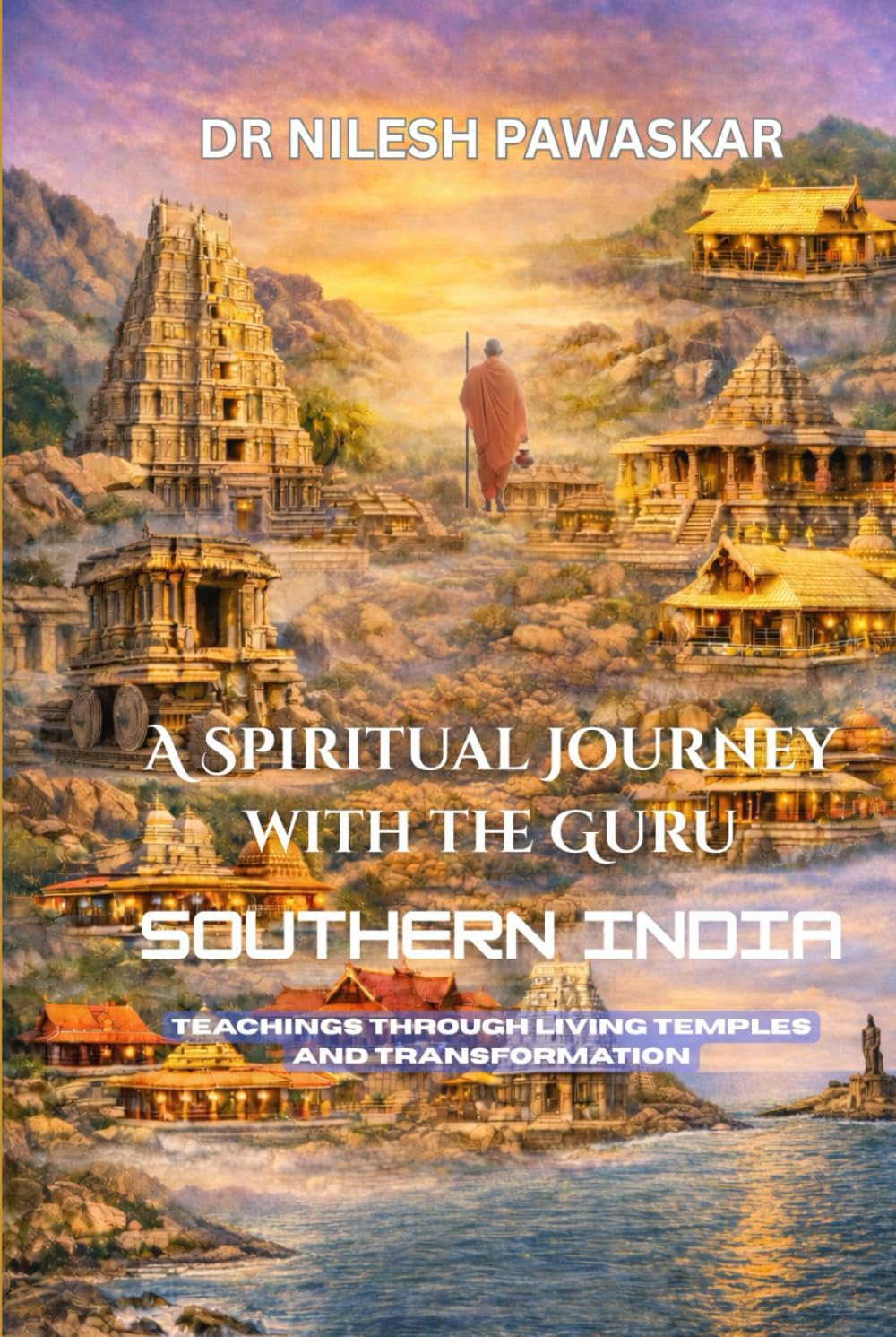 A Spiritual Journey with the Guru: Southern India: Teachings Through Living Temples and Transformation