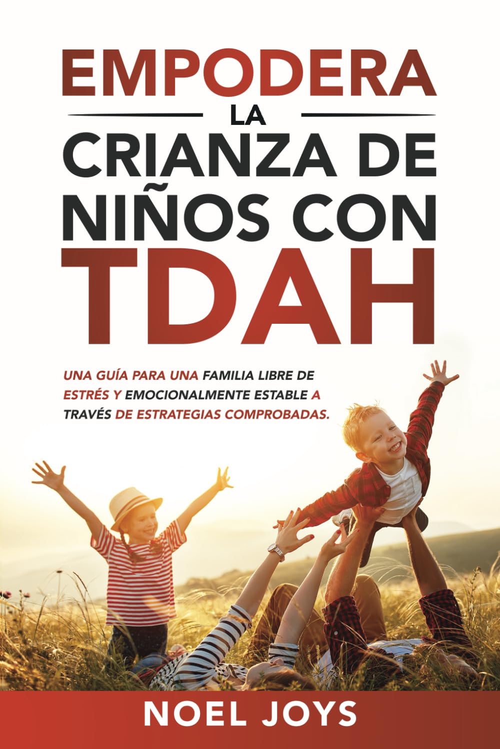 Empodera la Crianza de Niños con TDAH: Una Guía para una Familia libre de estrés y Emocionalmente estable a través de Estrategias Comprobadas (Spanish