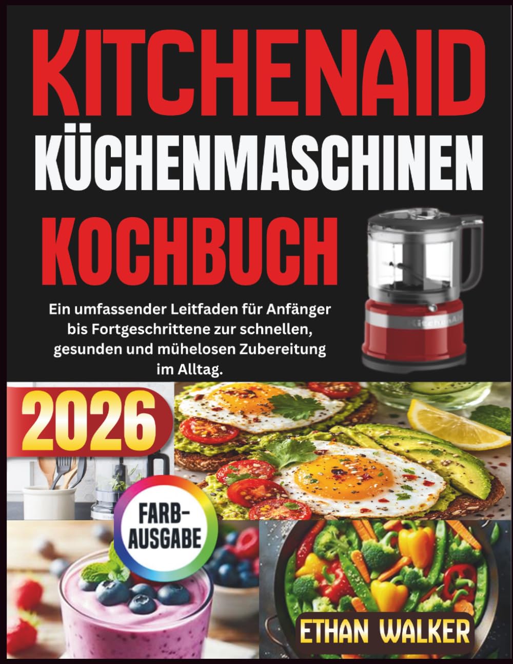 KITCHENAID KÜCHENMASCHINEN KOCHBUCH 2026: Ein umfassender Leitfaden für Anfänger bis Fortgeschrittene zur schnellen, gesunden und mühelosen Zubereitung im Alltag. (German Edition)      Paperback – April 2, 2026