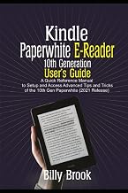 Kindle Paperwhite E-Reader 10th Generation User’s Guide: A Quick Reference Manual to Setup and Access Advanced Tips and Tricks of the 10th Gen Paperwhite (2021 Release)