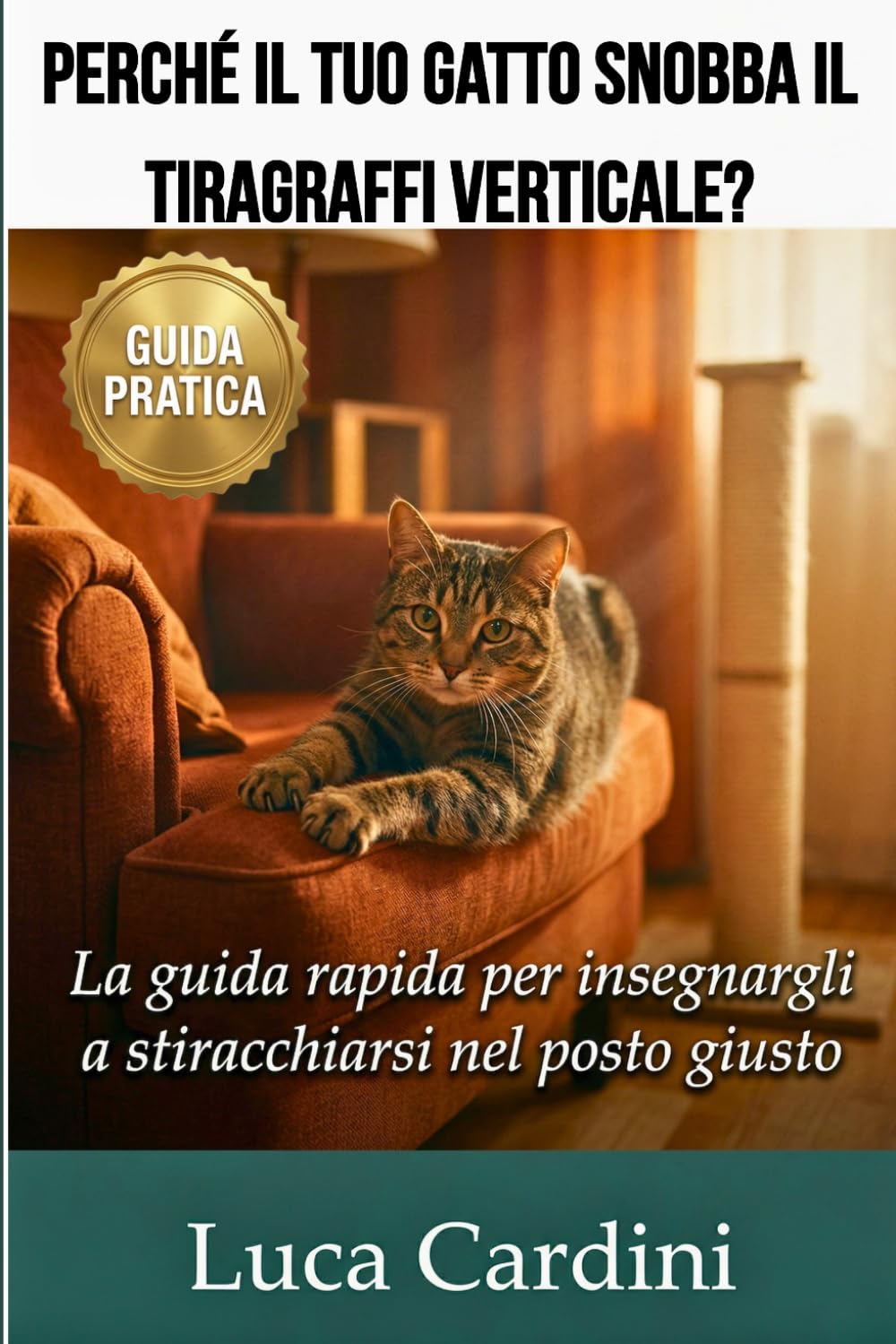 Perché il Tuo Gatto Snobba il Tiragraffi Verticale?: Scopri i segreti del comportamento felino per educare il micio, salvare divano e mobili dai graffi e farlo felice senza stress.