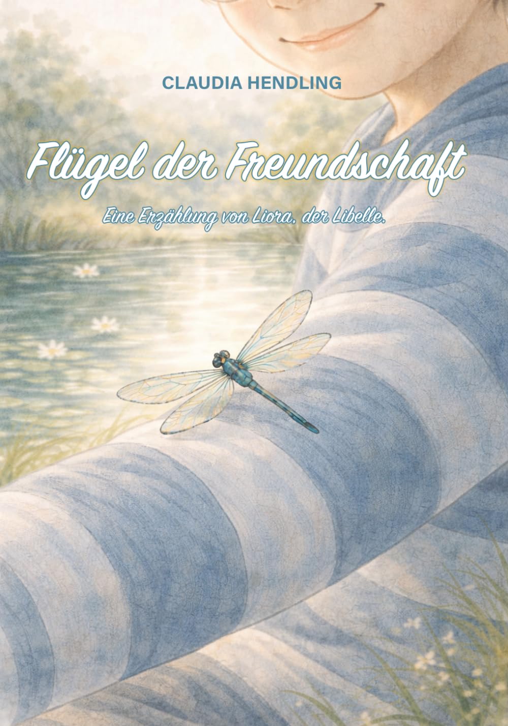 Flügel der Freundschaft: Eine Erzählung von Liora, der Libelle.