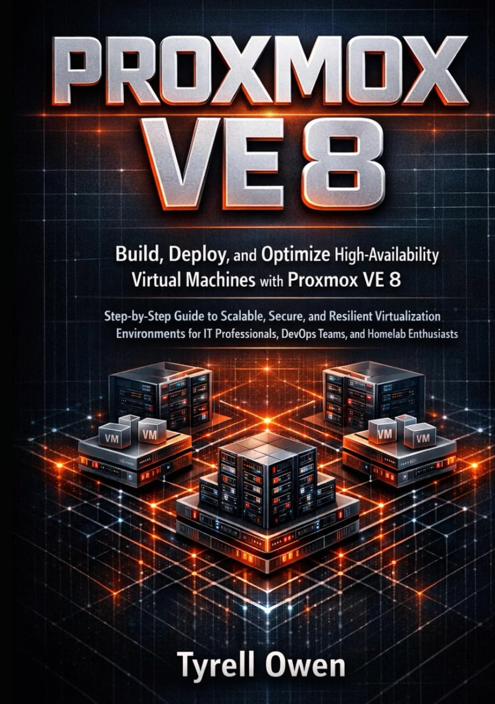 Build, Deploy, and Optimize High-Availability Virtual Machines with Proxmox VE 8: Step-by-Step Guide to Scalable, Secure, and Resilient Virtualization Environments for IT Professionals, DevOps Teams.