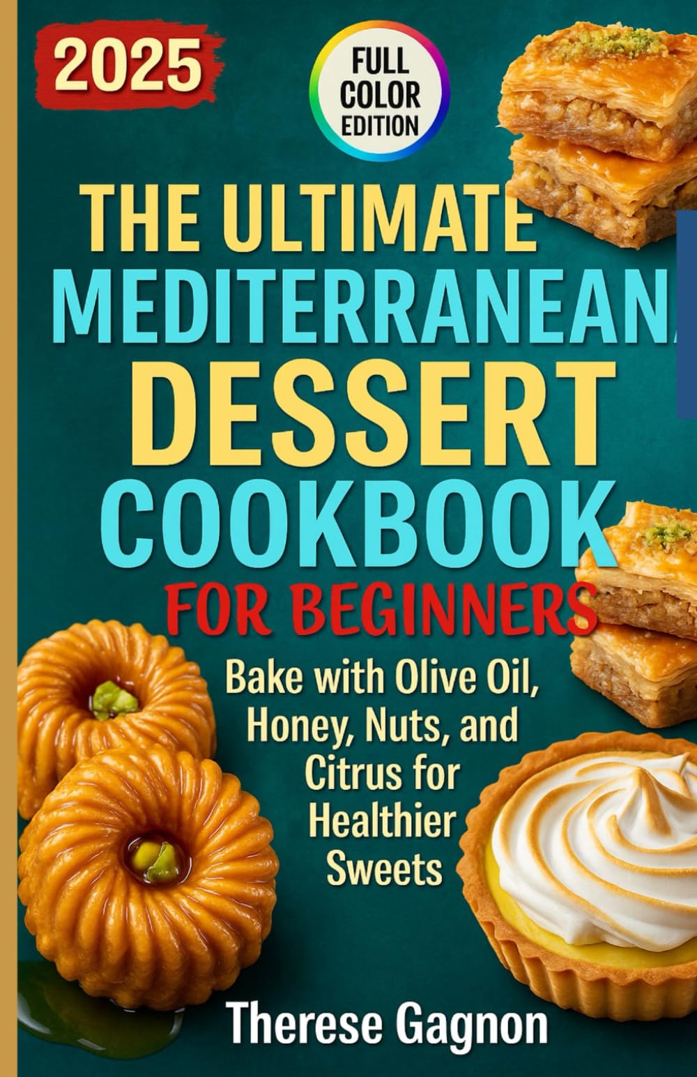 THE ULTIMATE MEDITERRANEAN DESSERT COOKBOOK FOR BEGINNERS: Bake with Olive Oil, Honey, Nuts, and Citrus for Healthier Sweets