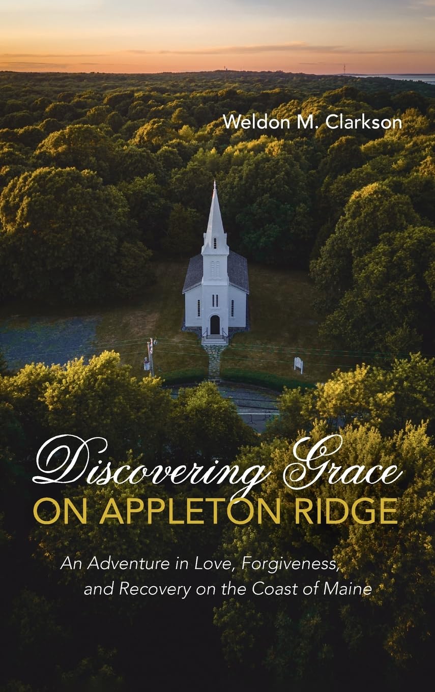 Discovering Grace on Appleton Ridge: An Adventure in Love, Forgiveness, and Recovery on the Coast of Maine