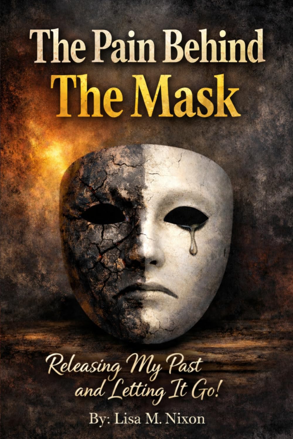 The Pain Behind The Mask: Releasing My Past and Letting It Go