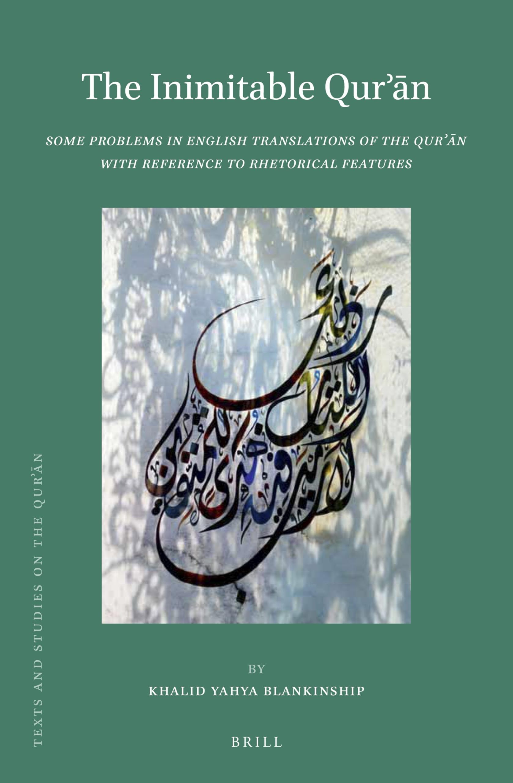 The Inimitable Qurʾān: Some Problems in English Translations of the Qurʾān with Reference to Rhetorical Features (Texts and Studies on the Qurʾān, 15)