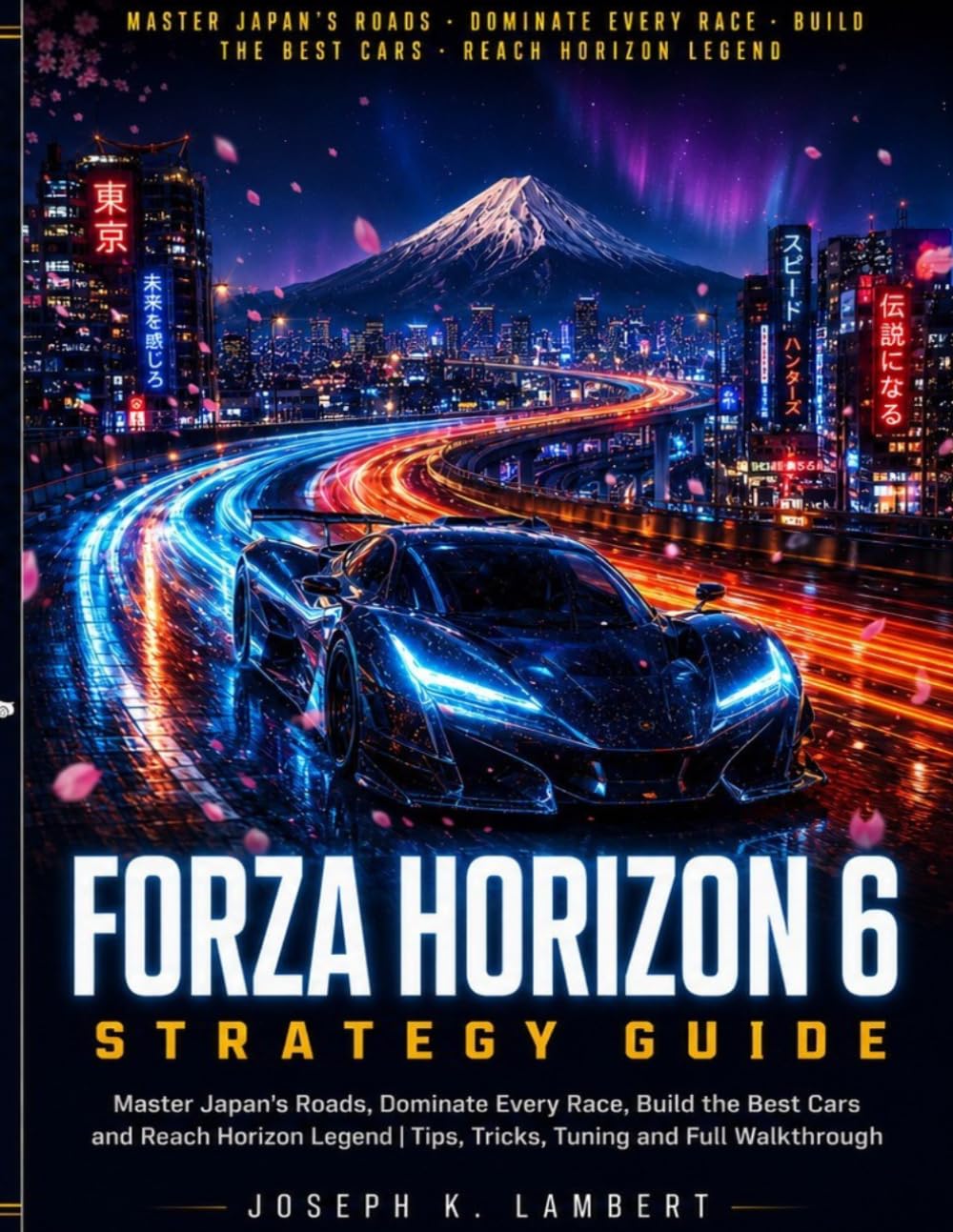 Forza Horizon 6 Strategy Guide: Master Japan's Roads, Dominate Every Race, Build the Best Cars and Reach Horizon Legend | Tips, Tricks, Tuning and Full Walkthrough