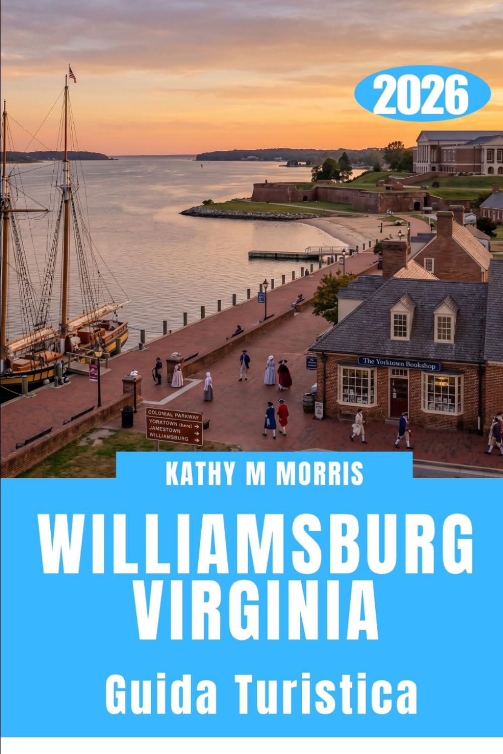 GUIDA TURISTICA DI WILLIAMSBURG, VIRGINIA 2026: Storia rivoluzionaria, fughe sulla costa, avventure per famiglie ed esperienze indimenticabili del Sud in un'unica destinazione straordinaria.