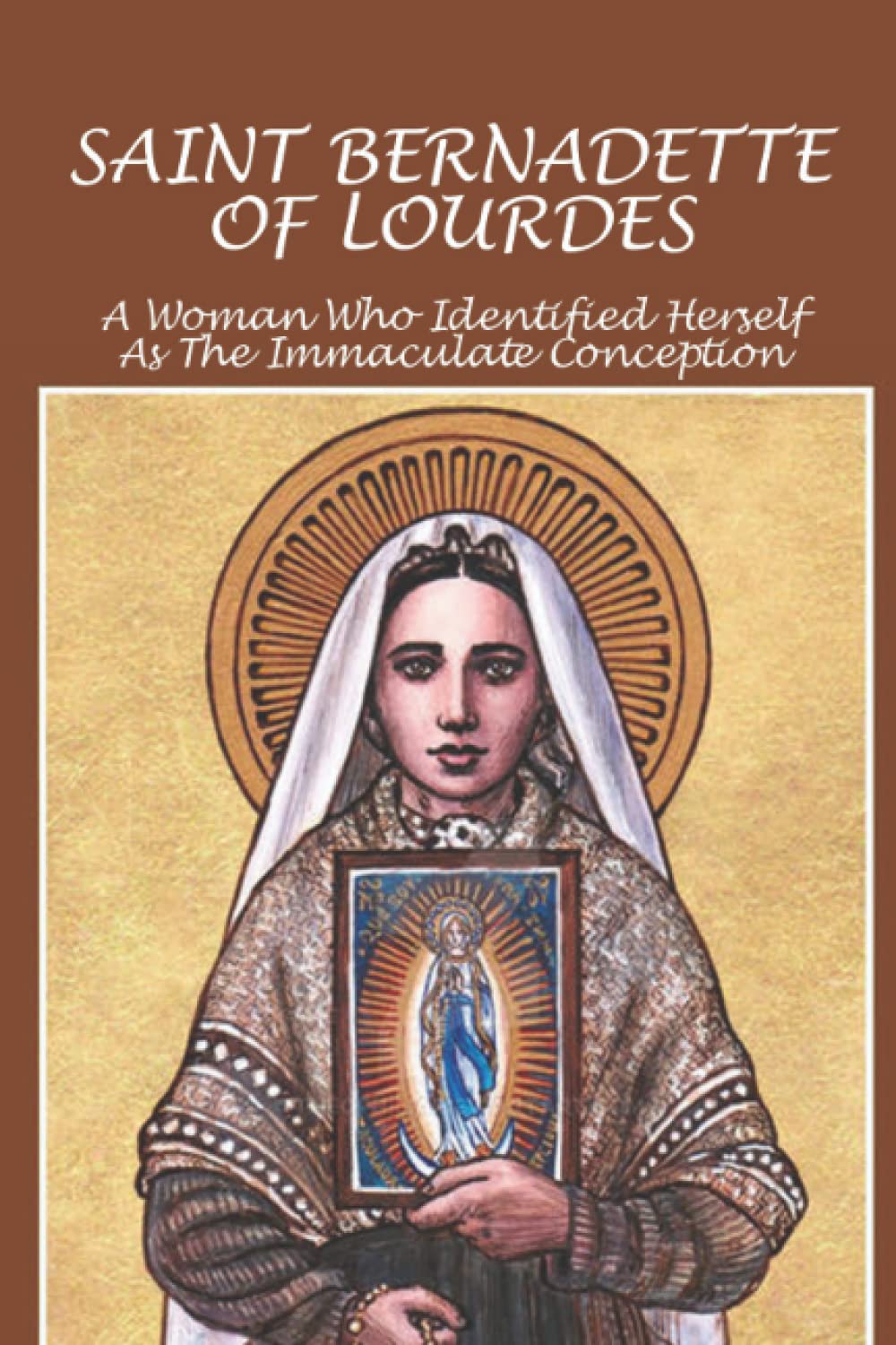 Saint Bernadette Of Lourdes: A Woman Who Identified Herself As The Immaculate Conception