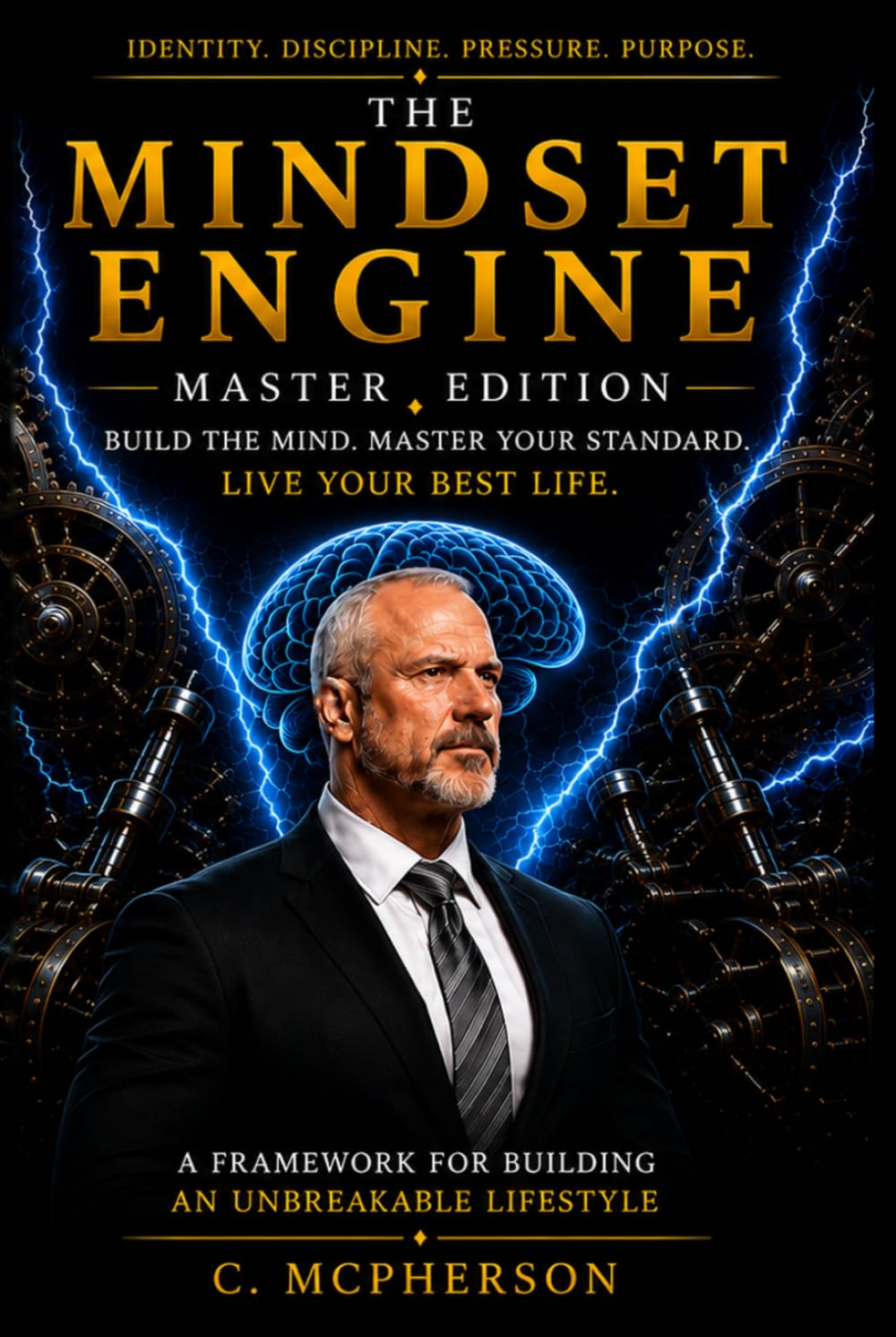 THE MINDSET ENGINE — MASTER EDITION: Build an Unbreakable Identity. Master Discipline. Live With Purpose.