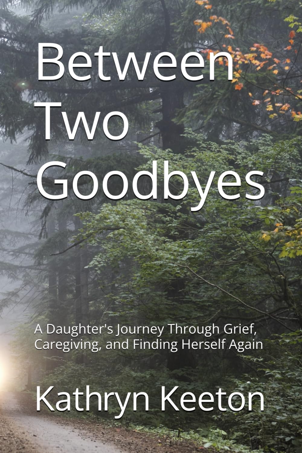 Between Two Goodbyes: A Daughter's Journey Through Grief, Caregiving, and Finding Herself Again