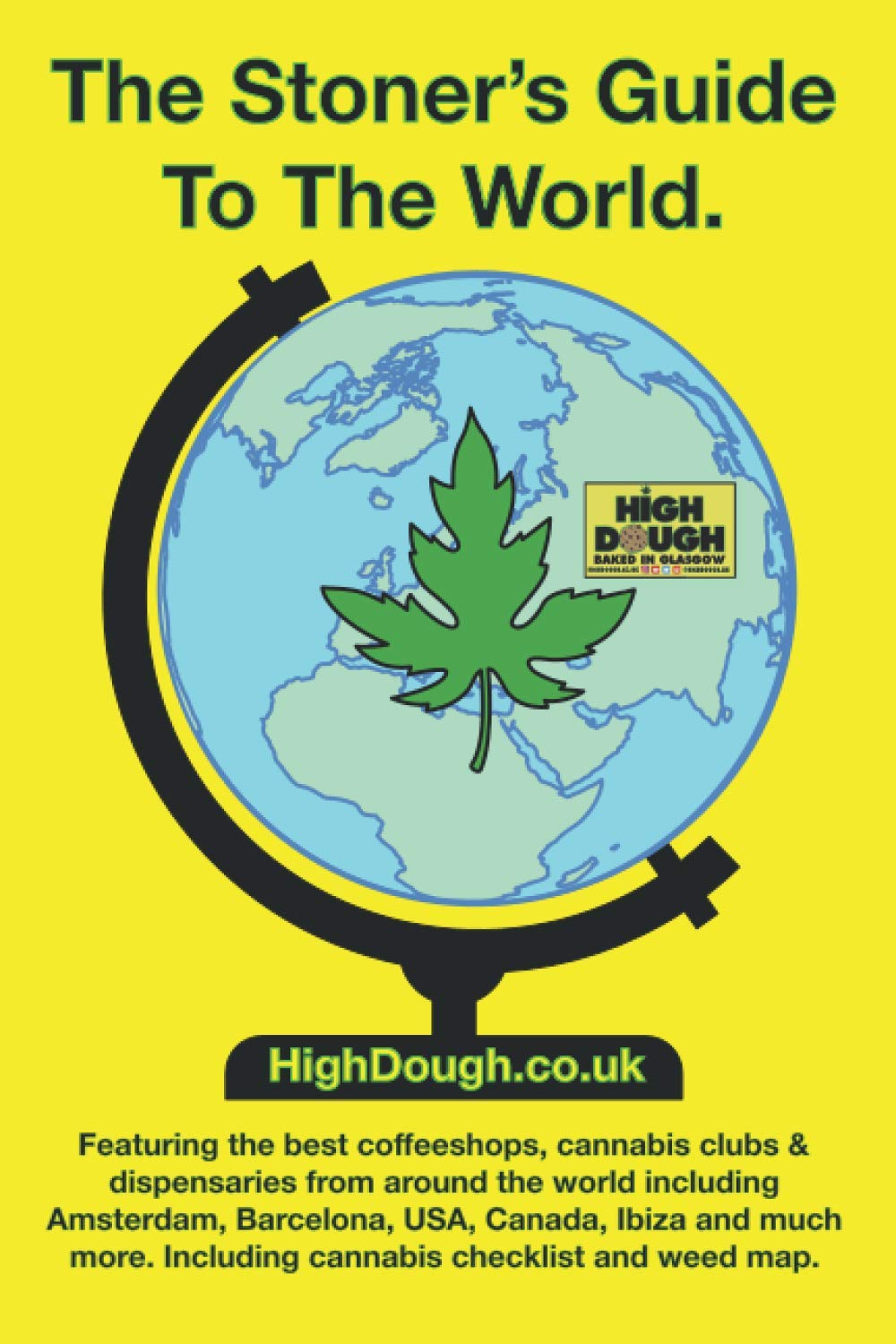 The Stoner's Guide To The World.: Featuring the best coffeeshops, cannabis clubs and dispensaries of the world, Including Amsterdam, Barcelona, Ibiza, ... menu prices, checklists and The Cannabis Cup