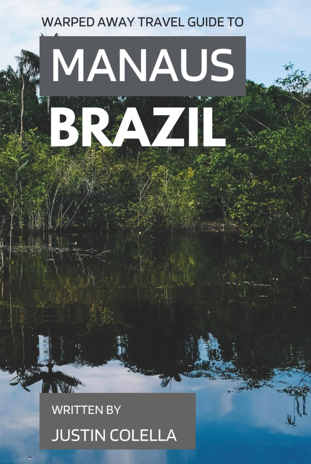 Warped Away Travel Guide To Manaus Brazil: The Complete Visitor's Companion for an Unforgettable Experiences (Unforgettable Experiences Travel Guides)
