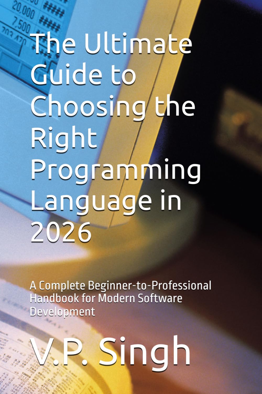 The Ultimate Guide to Choosing the Right Programming Language in 2026: A Complete Beginner-to-Professional Handbook for Modern Software Development