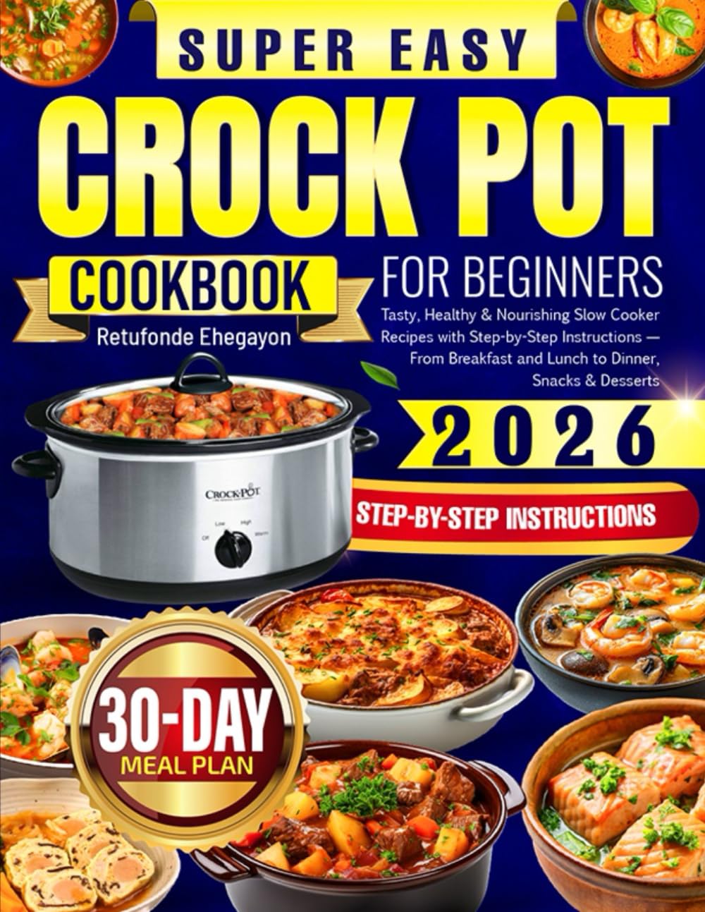 Super Easy Crock Pot Cookbook for Beginners: Tasty, Healthy & Nourishing Slow Cooker Recipes with Step-by-Step Instructions — From Breakfast and Lunch to Dinner, Snacks & Desserts