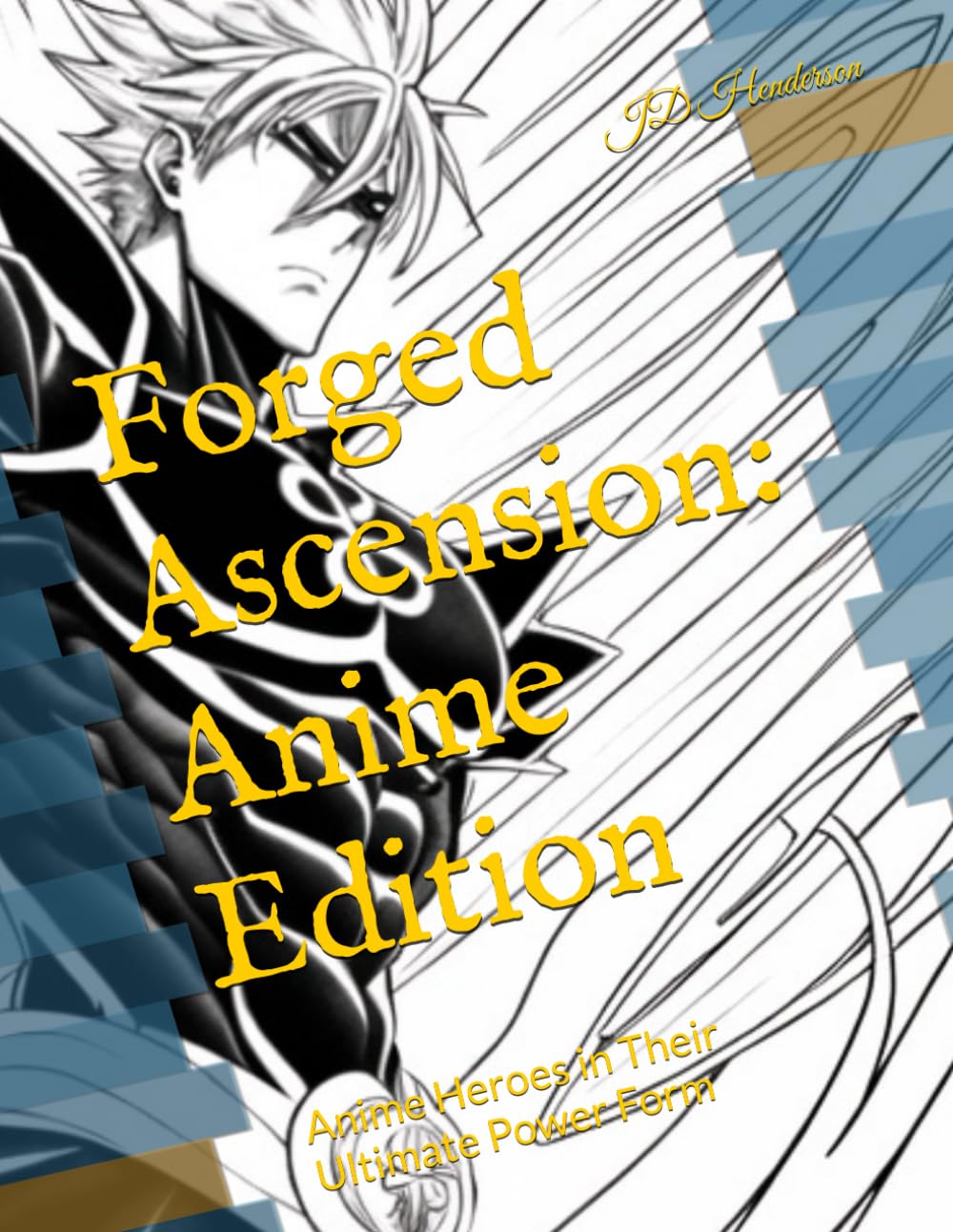 Forged Ascension: Anime Edition: Anime Heroes in Their Ultimate Power Form (The Forged Series)