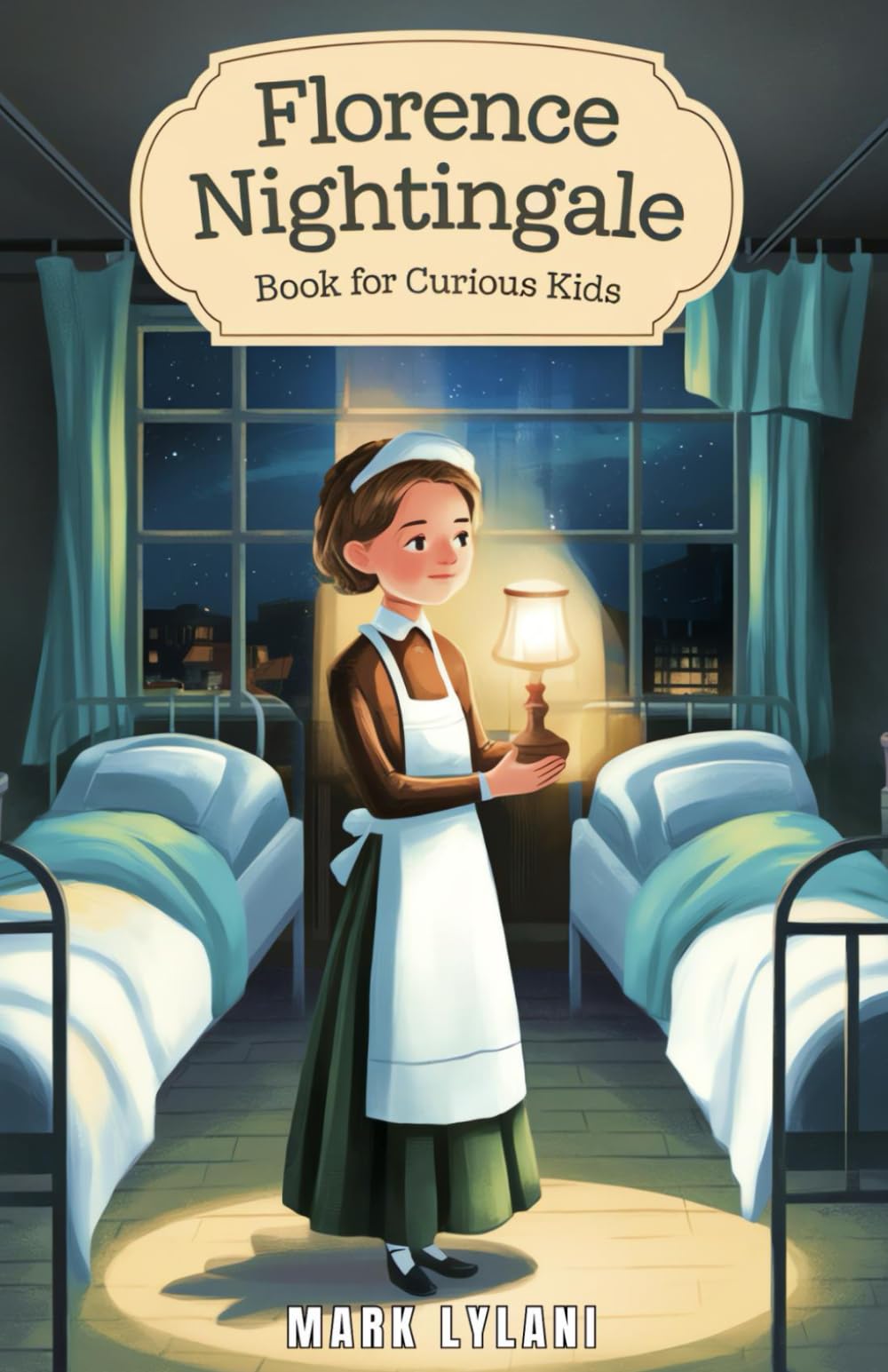 Florence Nightingale Book for Curious Kids: The True Story of the Woman Who Transformed Hospitals Forever (Great Minds for Curious Kids)