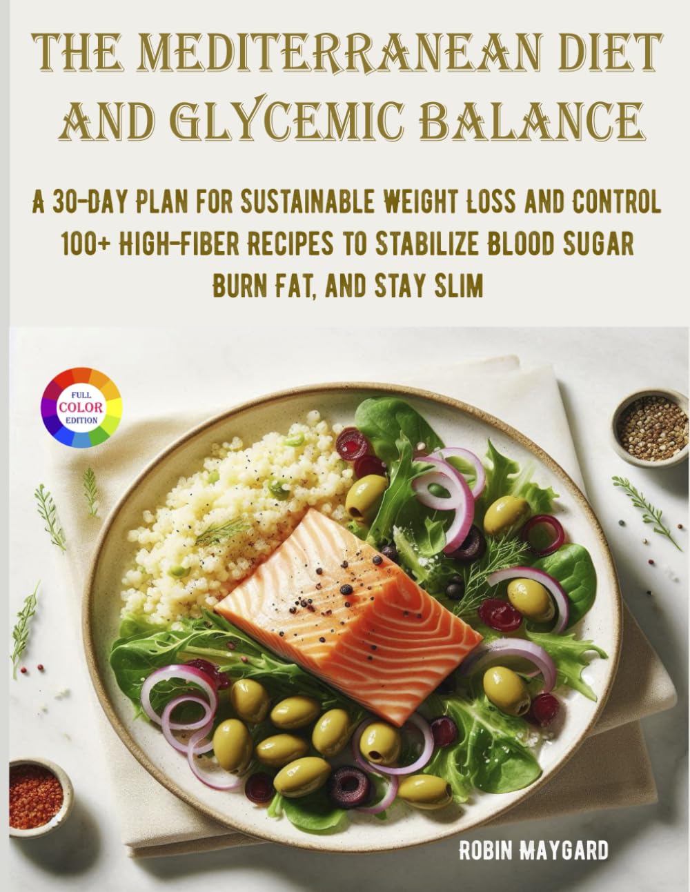 The Mediterranean Diet and Glycemic Balance: A 30-Day Plan for Sustainable Weight Loss and Control, 100+ High-Fiber Recipes to Stabilize Blood Sugar,