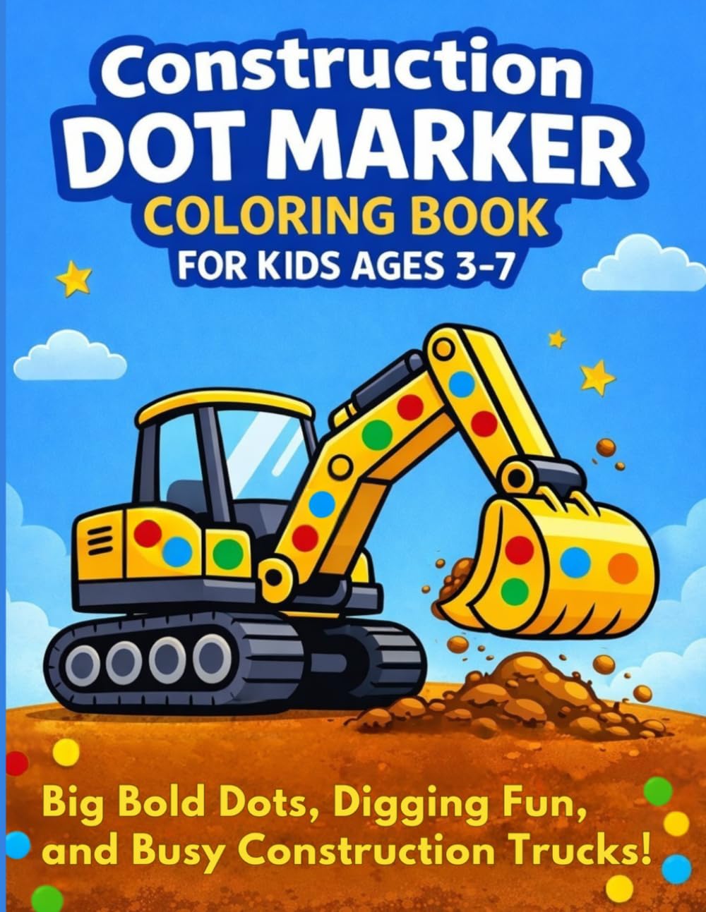 Construction Dot Marker Coloring Book for Kids Ages 3–7: Big Bold Dots, Digging Fun, and Busy Construction Trucks! (Dot Marker Learning Fun)