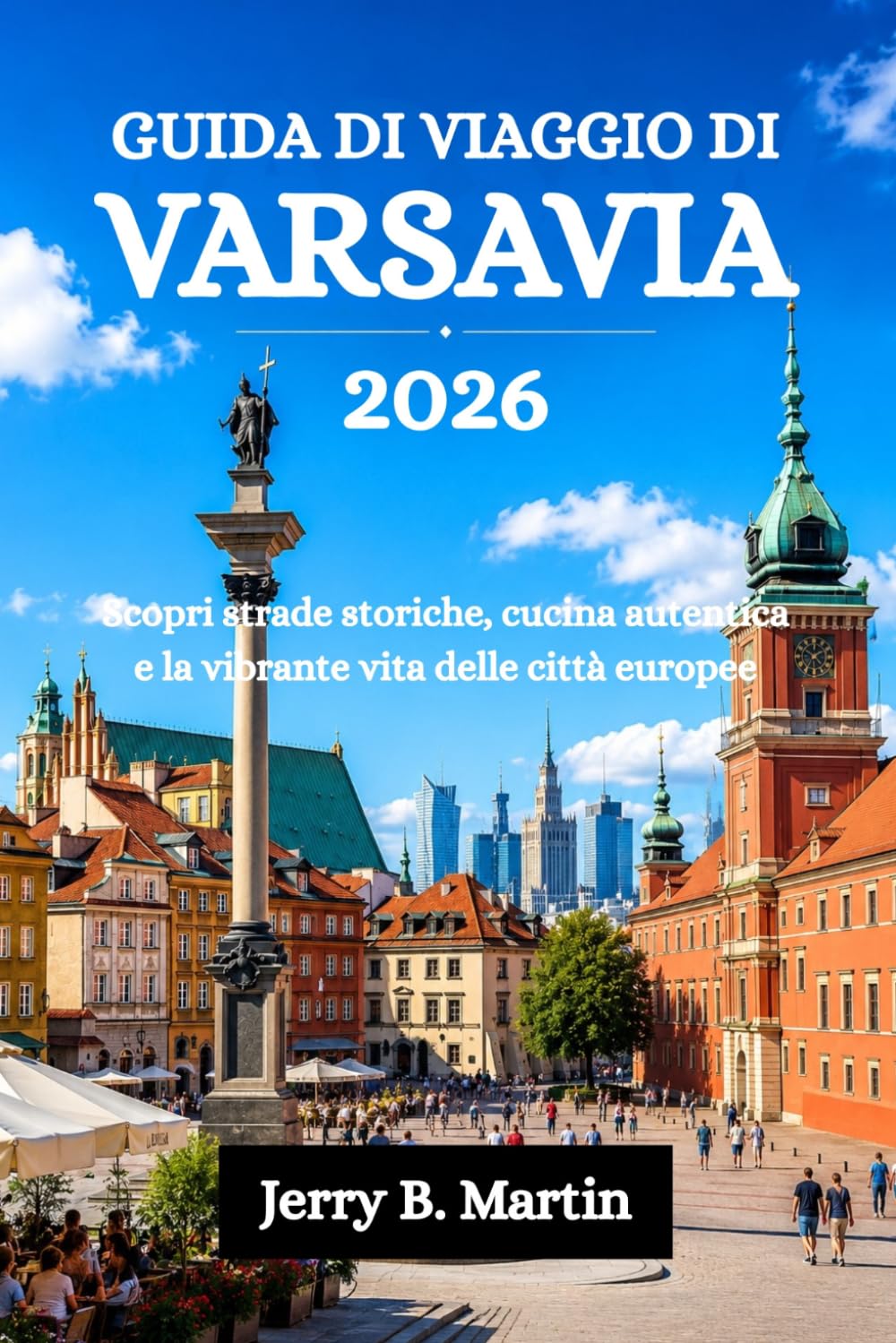 GUIDA DI VIAGGIO DI VARSAVIA 2026: Scopri strade storiche, cucina autentica e la vibrante vita delle città europee
