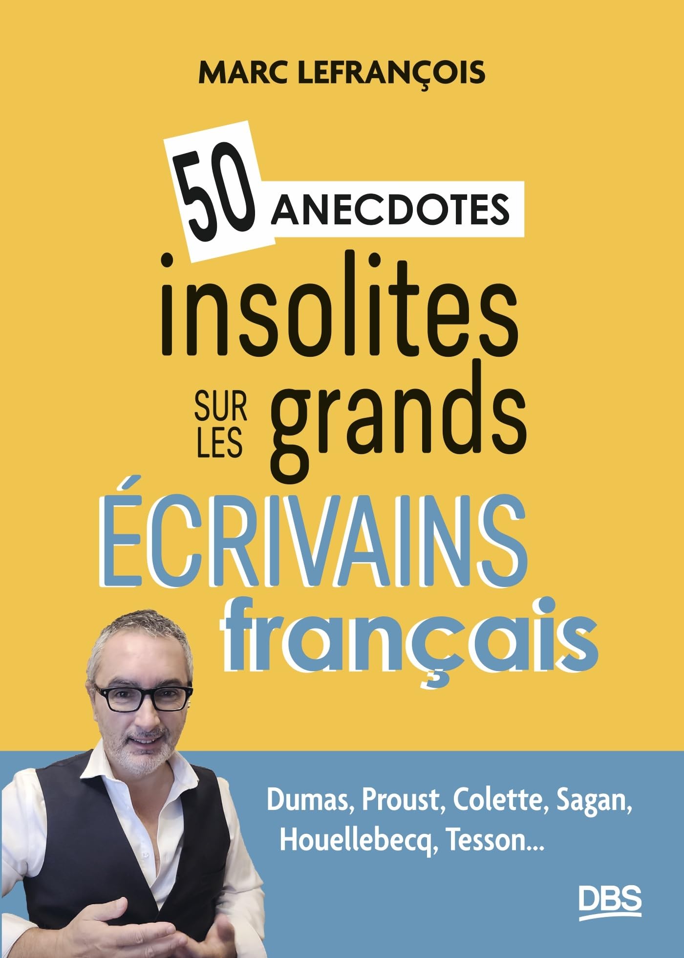 50 anecdotes insolites sur les grands écrivains français: Dumas, Proust, Colette, Sagan, Houellebecq, Tesson...