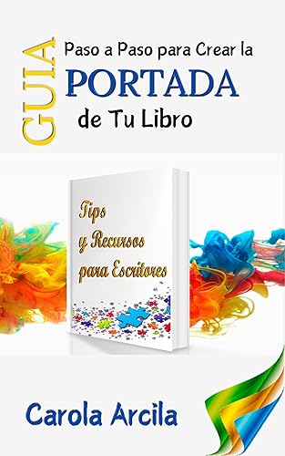 GUÍA PRÁCTICA PASO A PASO PARA CREAR LA PORTADA DE TU LIBRO: Tips y Recursos para Escritores