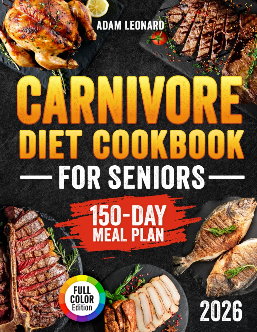 The Complete Carnivore Diet Cookbook for Seniors: Embrace the Carnivore Diet Tailored for Seniors with Easy-to-Digest, High-Protein Recipes that
