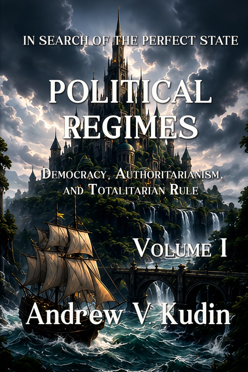 POLITICAL REGIMES: Democracy, Authoritarianism, and Totalitarian Rule - Volume I: 3 (In Search of the Perfect State)