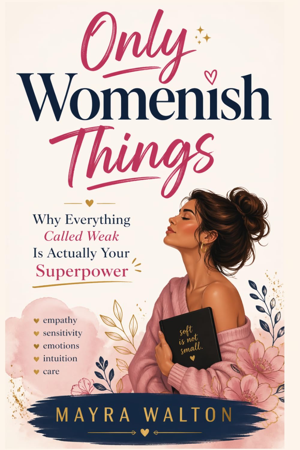 Only Womenish Things: Why Everything Called Weak Is Actually Your Superpower