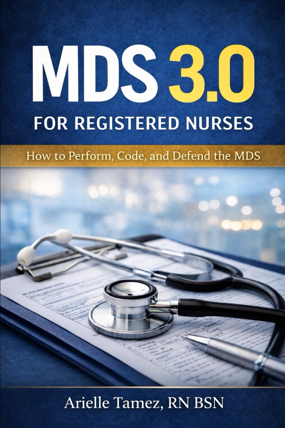 MDS 3.0 for Registered Nurses: How to Perform, Code, and Defend the MDS (MDS 3.0 Series)