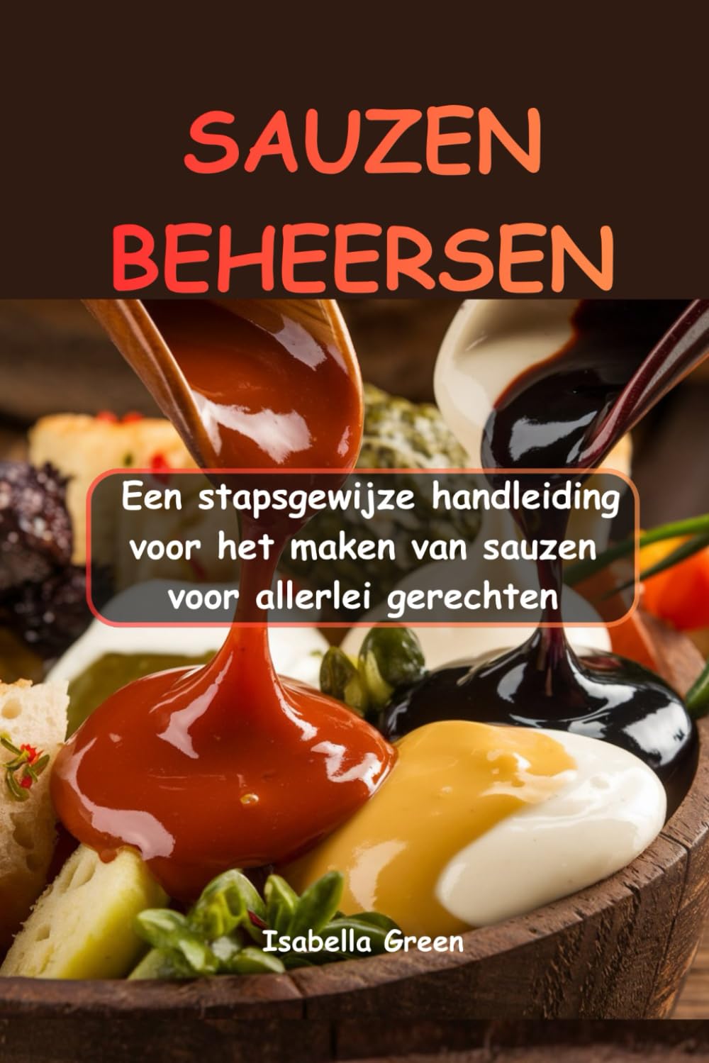 SAUZEN BEHEERSEN: Een stapsgewijze handleiding voor het maken van sauzen voor allerlei gerechten