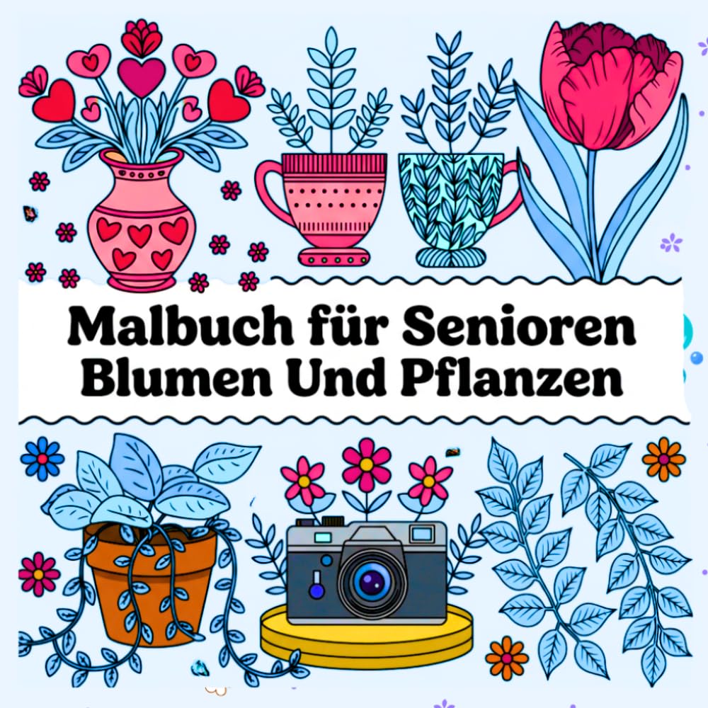 Malbuch für Senioren Blumen und Pflanzen: Entspannendes Ausmalbuch mit wunderschönen Blumen- und Pflanzenmotiven zur Achtsamkeit, Stressreduzierung und kreativen Entspannung